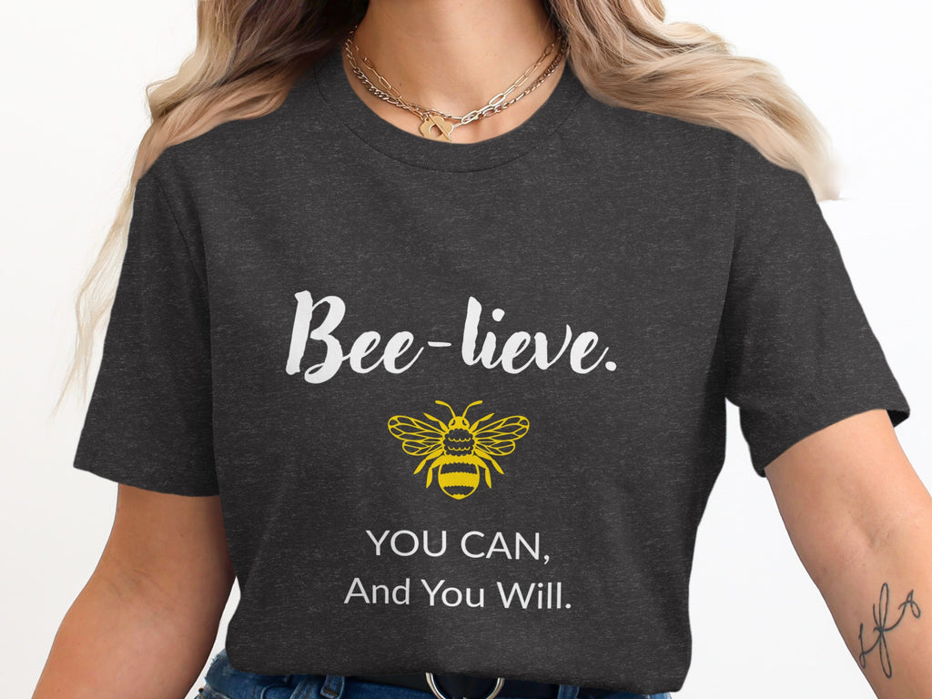 Dark t-shirt with "Bee-lieve. You can, and you will." and bee graphic.
