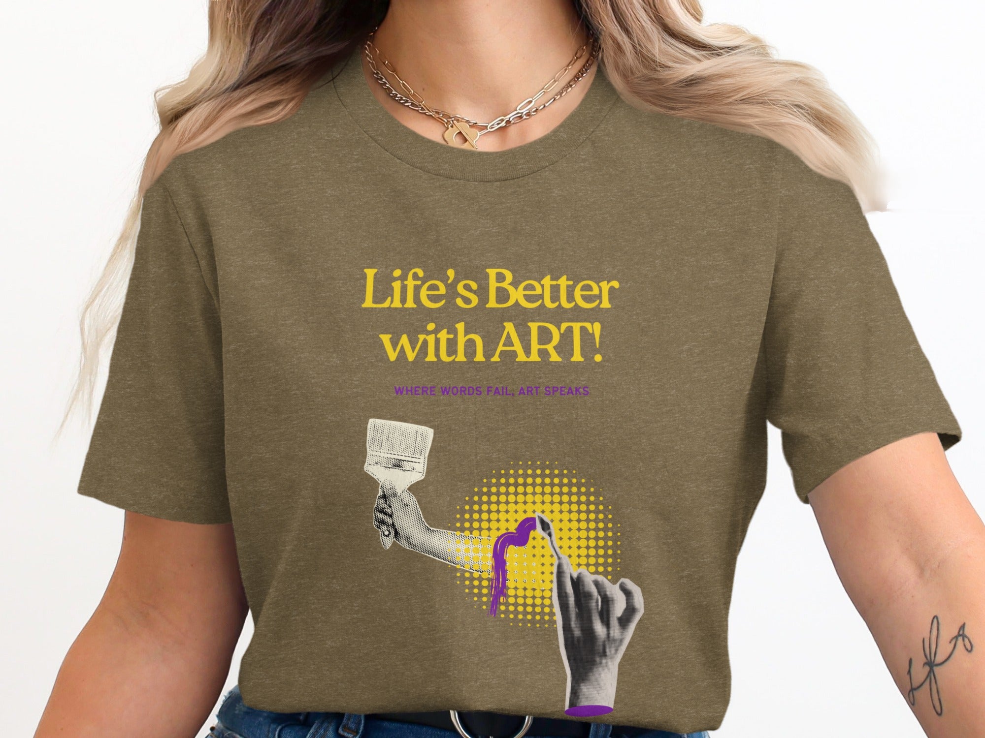T-shirt with "Life's Better with ART! WHERE WORDS FAIL, ART SPEAKS" text.